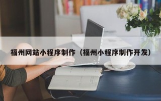 神木福州网站小程序制作（福州小程序制作开发）